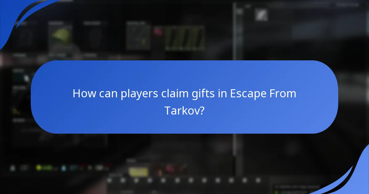 How can players claim gifts in Escape From Tarkov?