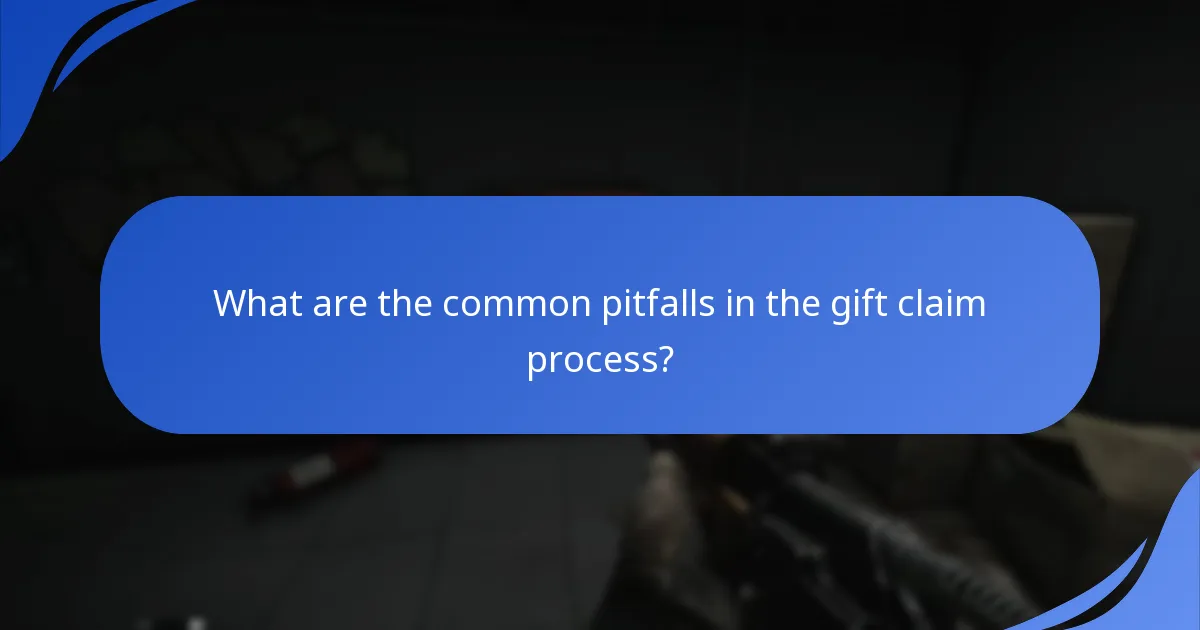 What are the common pitfalls in the gift claim process?