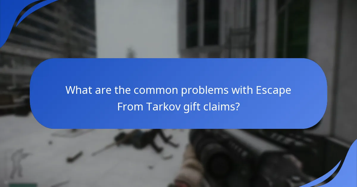 What are the common problems with Escape From Tarkov gift claims?